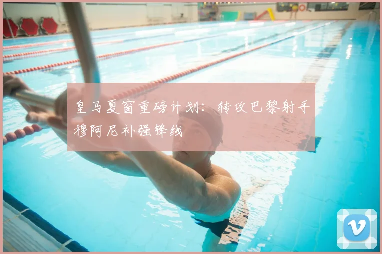 皇马夏窗重磅计划：转攻巴黎射手穆阿尼补强锋线